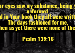 Psalm 139:16 - God chooses when we die